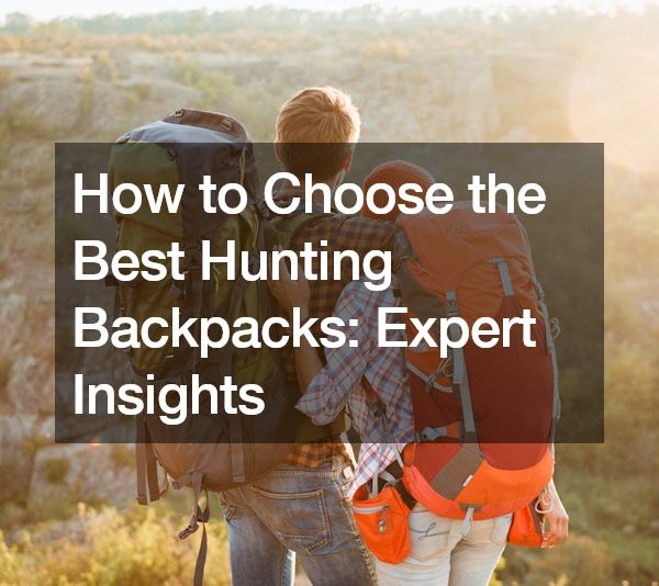 How to Choose the Best Hunting Backpacks Expert Insights