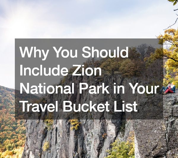 Why You Should Include Zion National Park in Your Travel Bucket List