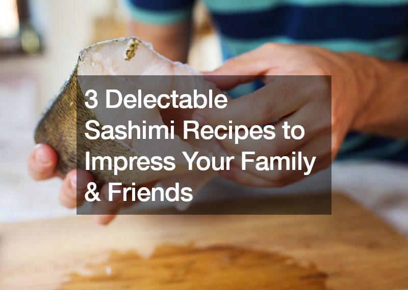 3 Delectable Sashimi Recipes to Impress Your Family and Friends